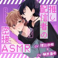 『推し配信者の密接ＡＳＭＲ』完全版【購入者限定！YouTube未公開シーン&キャストFT付き】【出演声優：榊原優希 増田俊樹】