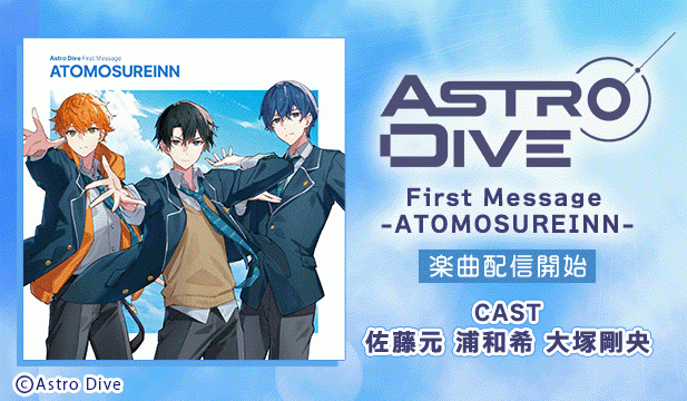 Astro Dive First Message -ATOMOSUREINN-(楽曲のみ)【Vo.雨谷漣 逢沢湊 朝日颯(CV.佐藤元 浦和希 大塚剛央)】